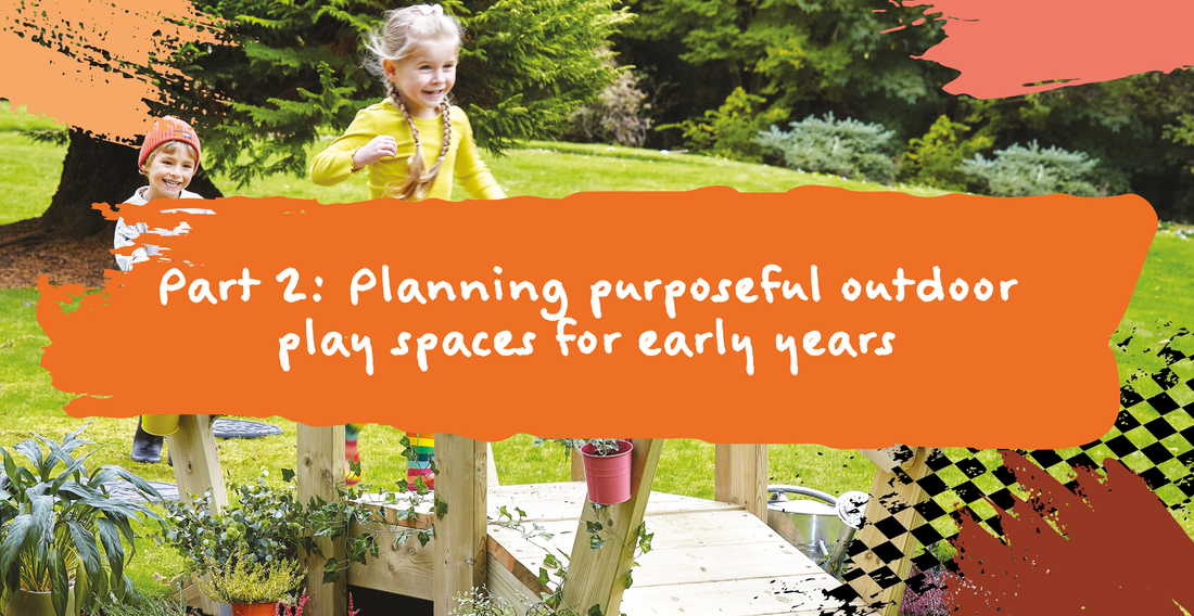 Part 2: Planning purposeful outdoor play spaces for early years